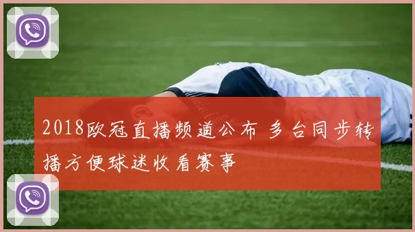 2018欧冠直播频道公布 多台同步转播方便球迷收看赛事