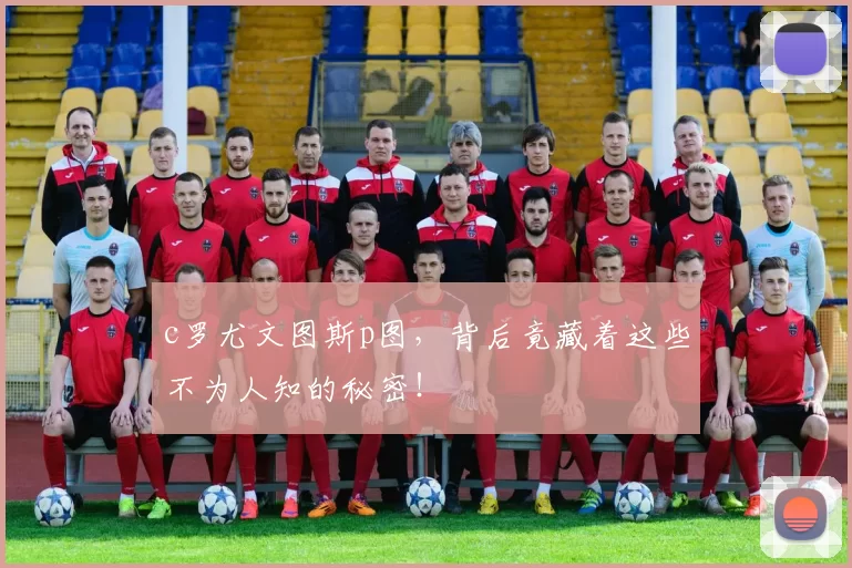 c罗尤文图斯p图,背后竟藏着这些不为人知的秘密!