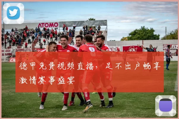 德甲免费视频直播，足不出户畅享激情赛事盛宴