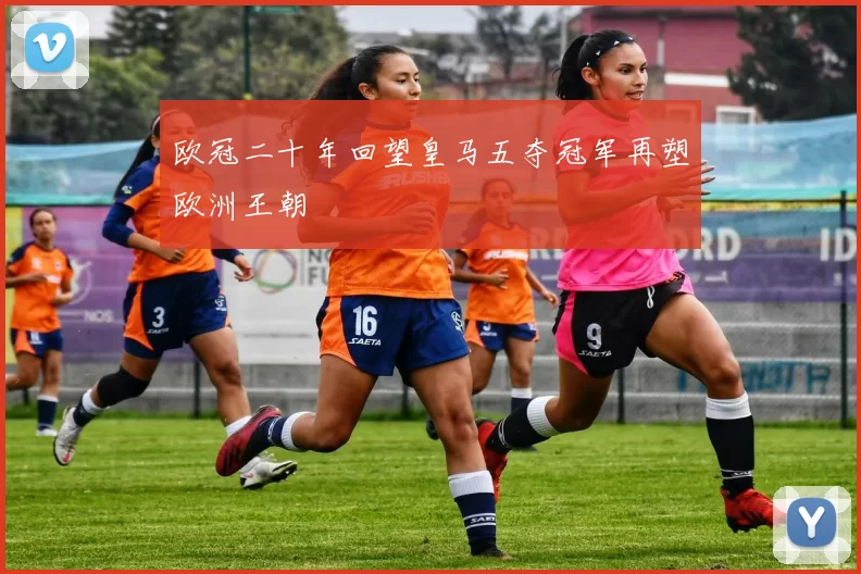 欧冠二十年回望皇马五夺冠军再塑欧洲王朝