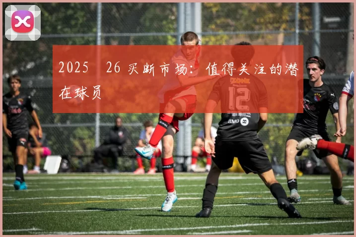 2025‑26 买断市场:值得关注的潜在球员